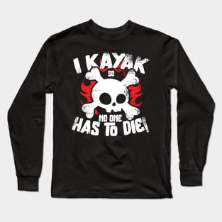 I Kayak So No One Had To Die Long Sleeve T-Shirt